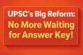 🌟 UPSC’s Historic Move: No More Year-Long Wait! Prelims Answer Key to be Released Instantly — Biggest Reform Ever in UPSC History