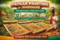 Patkar Painting of Jharkhand: Complete Guide for JPSC Exam 2026 (History, Features, Facts & PYQ Focus)